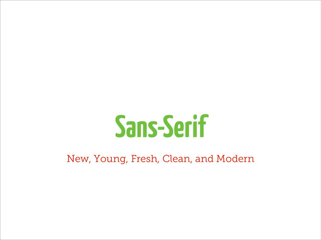 Sans-Serif
New, Young, Fresh, Clean, and Modern
