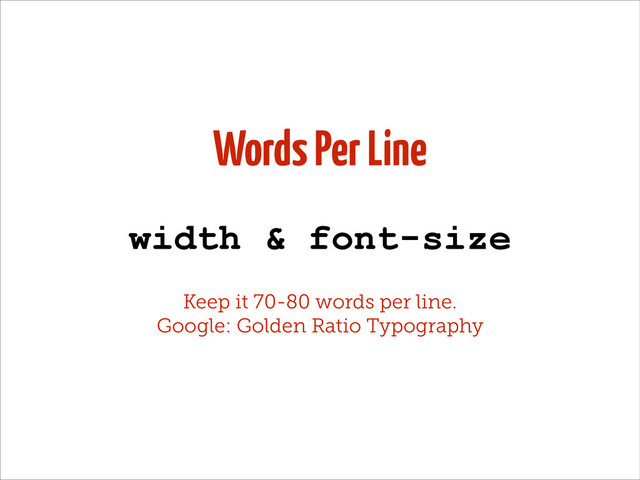 Words Per Line
width & font-size
Keep it 70-80 words per line.
Google: Golden Ratio Typography
