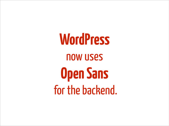 WordPress
now uses
Open Sans
for the backend.
