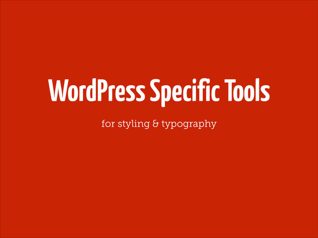 WordPress Specific Tools
for styling & typography
