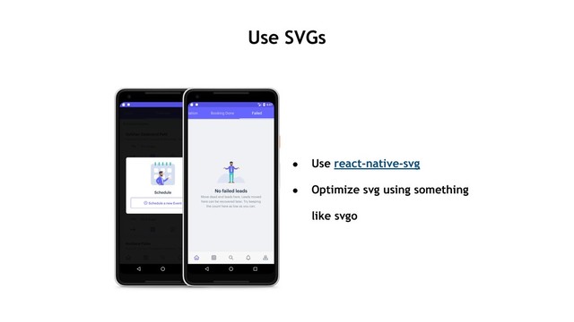 Use SVGs
• Use react-native-svg
• Optimize svg using something
like svgo
