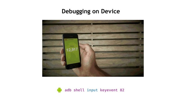 Debugging on Device
adb shell input keyevent 82
