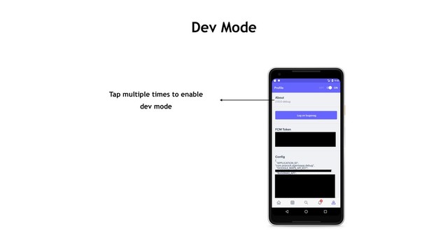 Dev Mode
Tap multiple times to enable
dev mode
