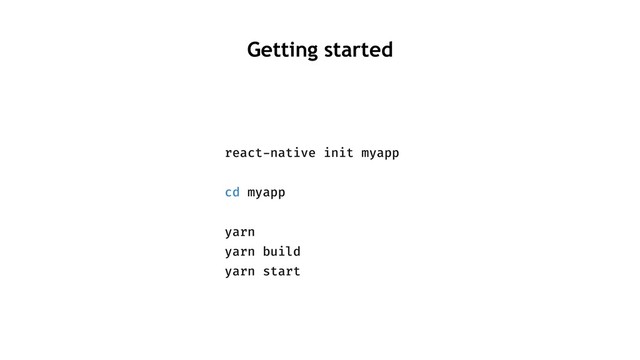react-native init myapp
cd myapp
yarn
yarn build
yarn start
Getting started
