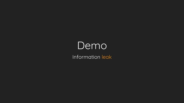 Demo
Information leak
