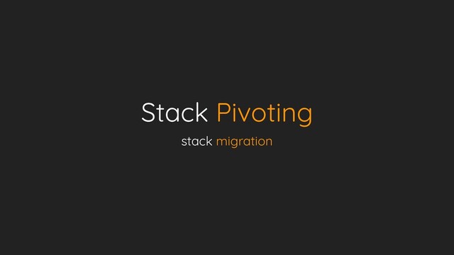 Stack Pivoting
stack migration
