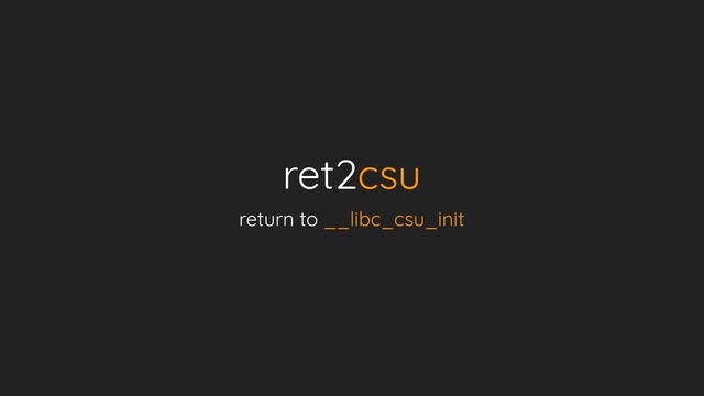 ret2csu
return to __libc_csu_init

