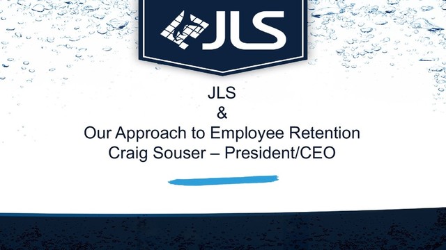 JLS
&
Our Approach to Employee Retention
Craig Souser – President/CEO
