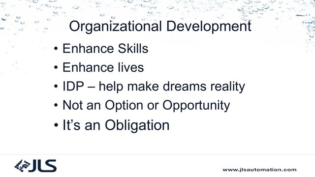 Organizational Development
• Enhance Skills
• Enhance lives
• IDP – help make dreams reality
• Not an Option or Opportunity
• It’s an Obligation

