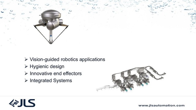  Vision-guided robotics applications
 Hygienic design
 Innovative end effectors
 Integrated Systems
