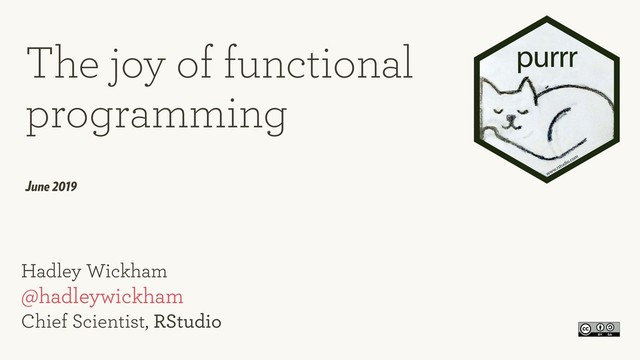 Hadley Wickham  
@hadleywickham 
Chief Scientist, RStudio
The joy of functional
programming
June 2019
