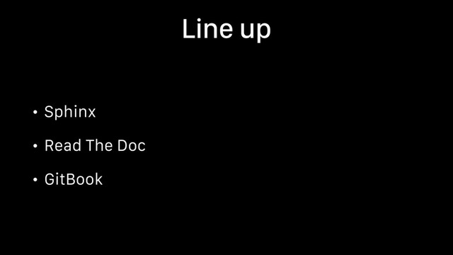 Line up
• Sphinx
• Read The Doc
• GitBook
