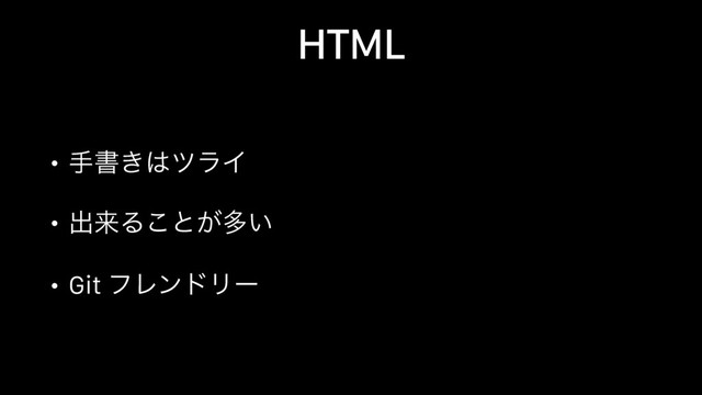 HTML
• खॻ͖͸πϥΠ
• ग़དྷΔ͜ͱ͕ଟ͍
• Git ϑϨϯυϦʔ
