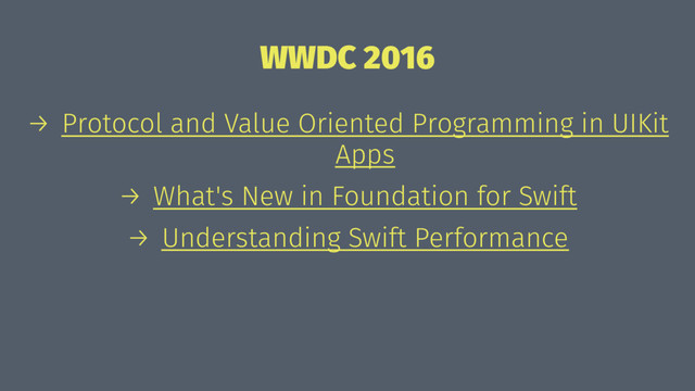 WWDC 2016
→ Protocol and Value Oriented Programming in UIKit
Apps
→ What's New in Foundation for Swift
→ Understanding Swift Performance
