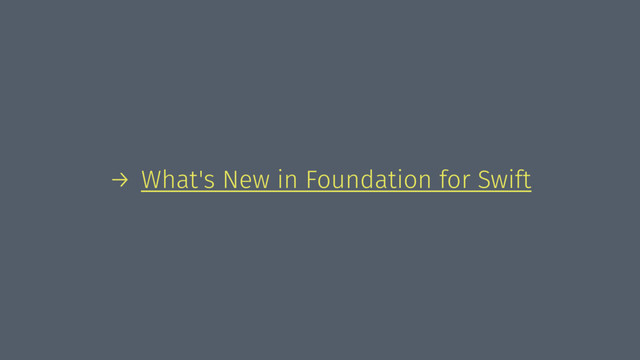 → What's New in Foundation for Swift
