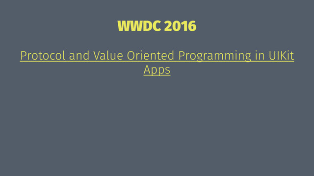 WWDC 2016
Protocol and Value Oriented Programming in UIKit
Apps
