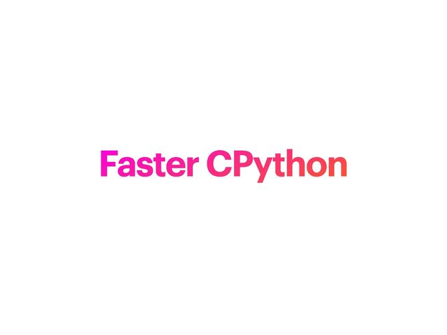 Faster CPython
