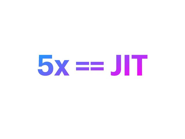 5х == JIT

