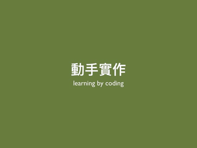 動⼿手實作
learning by coding
