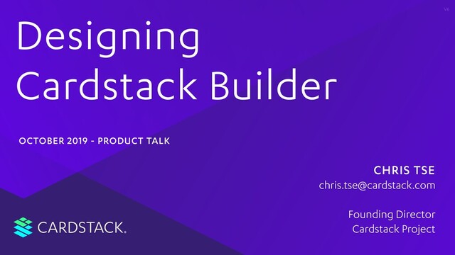 CARDSTACK
CHRIS TSE
Founding Director
Cardstack Project
chris.tse@cardstack.com
Designing
Cardstack Builder
OCTOBER 2019 - PRODUCT TALK
V6
