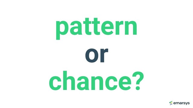 pattern
or
chance?
