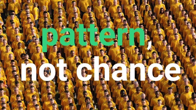 pattern,
not chance
