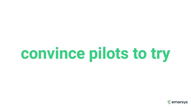convince pilots to try
