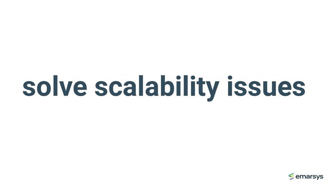solve scalability issues
