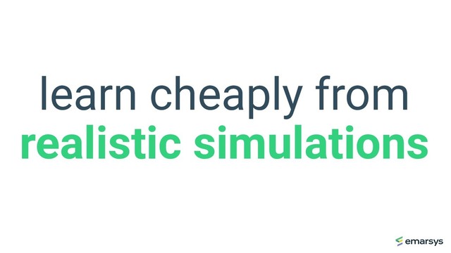 learn cheaply from
realistic simulations
