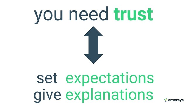you need trust
set expectations
give explanations
