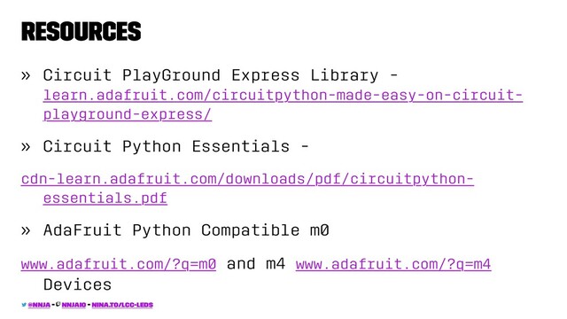 Resources
» Circuit PlayGround Express Library -
learn.adafruit.com/circuitpython-made-easy-on-circuit-
playground-express/
» Circuit Python Essentials -
cdn-learn.adafruit.com/downloads/pdf/circuitpython-
essentials.pdf
» AdaFruit Python Compatible m0
www.adafruit.com/?q=m0 and m4 www.adafruit.com/?q=m4
Devices
@nnja - nnjaio - nina.to/lcc-leds

