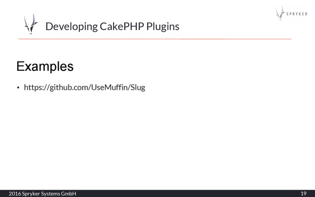 Developing CakePHP Plugins
2016 Spryker Systems GmbH 19
Examples
• https://github.com/UseMuffin/Slug
