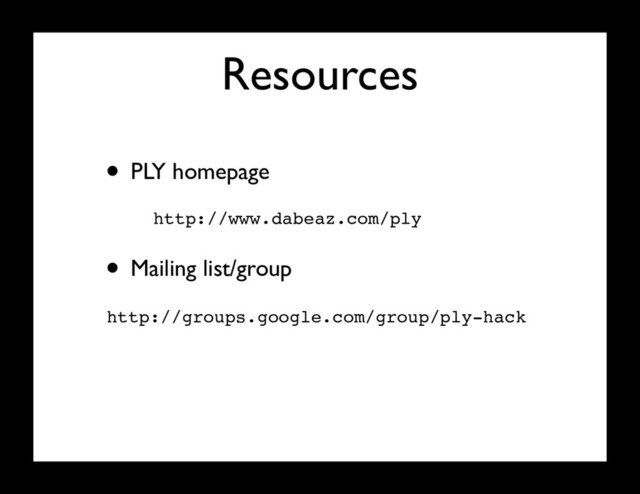 Resources
• PLY homepage
http://www.dabeaz.com/ply
• Mailing list/group
http://groups.google.com/group/ply-hack
