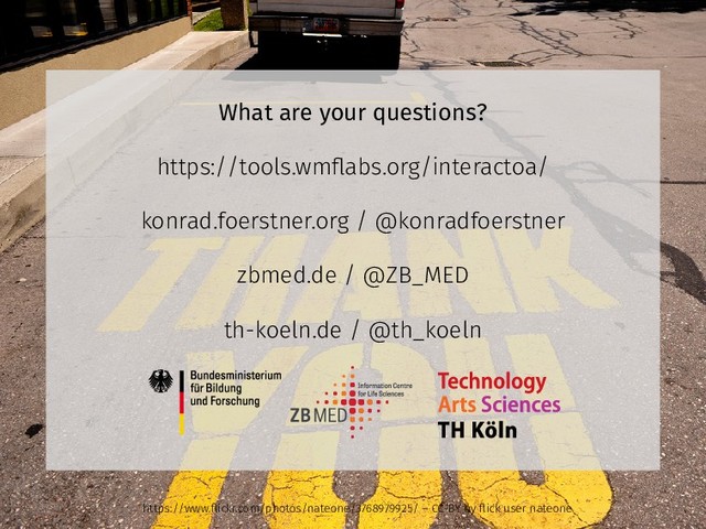 What are your questions?
https://tools.wmﬂabs.org/interactoa/
konrad.foerstner.org / @konradfoerstner
zbmed.de / @ZB_MED
th-koeln.de / @th_koeln
https://www.ﬂickr.com/photos/nateone/3768979925/ – CC-BY by ﬂick user nateone
