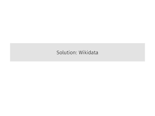 Solution: Wikidata
