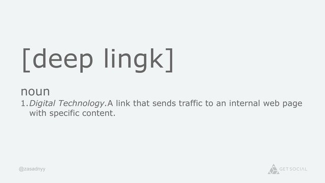 @zasadnyy
[deep lingk]
noun
1.Digital Technology.A link that sends traffic to an internal web page
with specific content.

