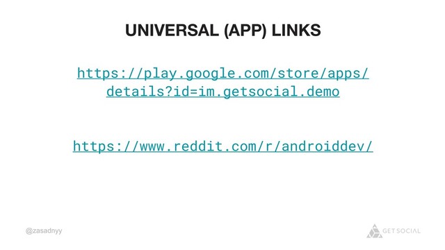 @zasadnyy
UNIVERSAL (APP) LINKS
https://play.google.com/store/apps/
details?id=im.getsocial.demo
https://www.reddit.com/r/androiddev/
