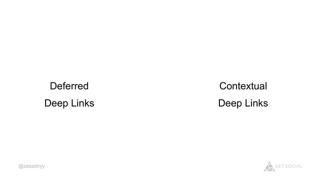 @zasadnyy
Deferred
Deep Links
Contextual
Deep Links
