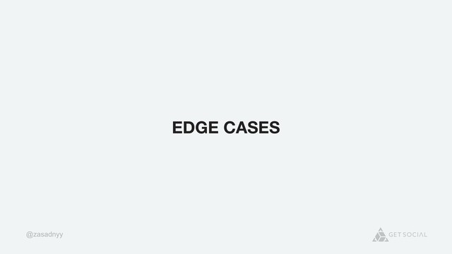 @zasadnyy
EDGE CASES
