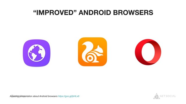 @zasadnyy
“IMPROVED” ANDROID BROWSERS
Amazing presentation about Android browsers https://goo.gl/jbHLx6
