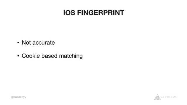 @zasadnyy
IOS FINGERPRINT
• Not accurate
• Cookie based matching
