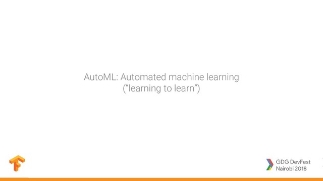 AutoML: Automated machine learning
(“learning to learn”)
