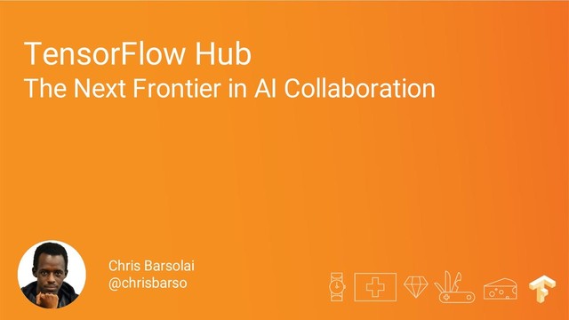 TensorFlow Hub
The Next Frontier in AI Collaboration
Chris Barsolai
@chrisbarso
