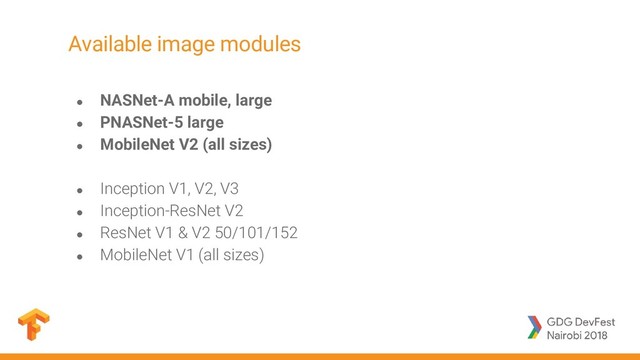 ● NASNet-A mobile, large
● PNASNet-5 large
● MobileNet V2 (all sizes)
● Inception V1, V2, V3
● Inception-ResNet V2
● ResNet V1 & V2 50/101/152
● MobileNet V1 (all sizes)
Available image modules
