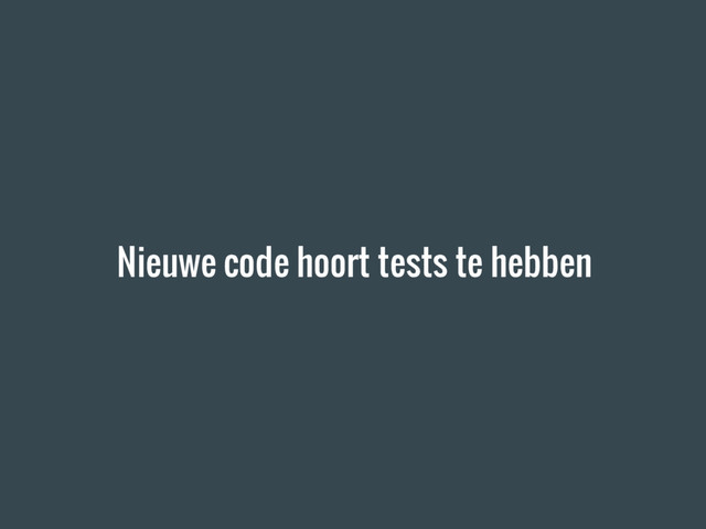 Nieuwe code hoort tests te hebben
