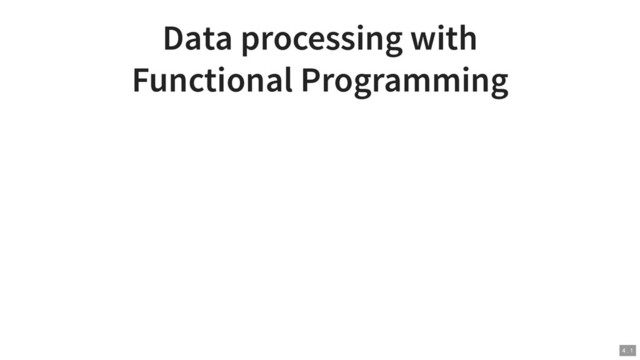 Data processing with
Functional Programming
4 . 1
