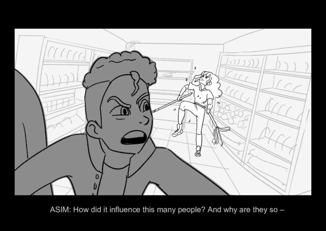 ASIM ALONE Page 28/37
ASIM: How did it influence this many people? And why are they so –
