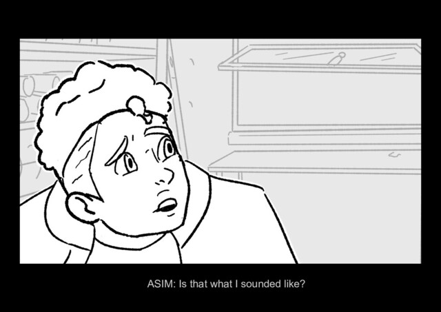 ASIM ALONE Page 36/37
ASIM: Is that what I sounded like?

