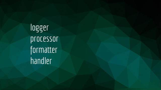 logger
processor
formatter
handler

