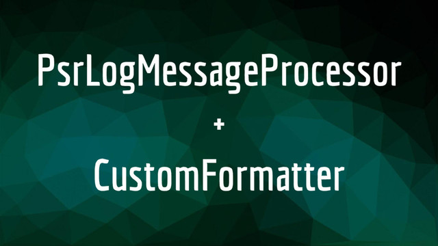 PsrLogMessageProcessor
+
CustomFormatter
